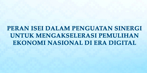 Peran ISEI Dalam Penguatan Sinergi Untuk Mengakselerasi Pemulihan Ekonomi Nasional di Era Digital