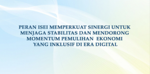 Peran ISEI Memperkuat Sinergi Untuk Menjaga Stabilitas dan Mendorong Momentum Pemulihan Ekonomi yang Inklusif di Era Digital